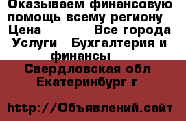 Оказываем финансовую помощь всему региону › Цена ­ 1 111 - Все города Услуги » Бухгалтерия и финансы   . Свердловская обл.,Екатеринбург г.